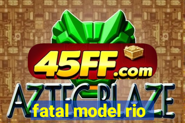 fatal model rio